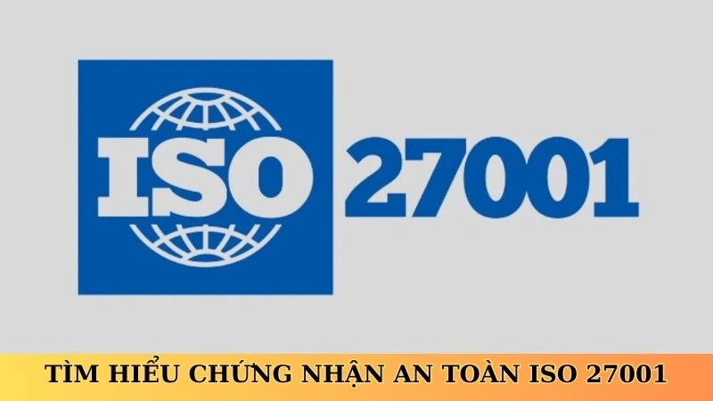 Tìm hiểu chứng nhận an toàn ISO 27001